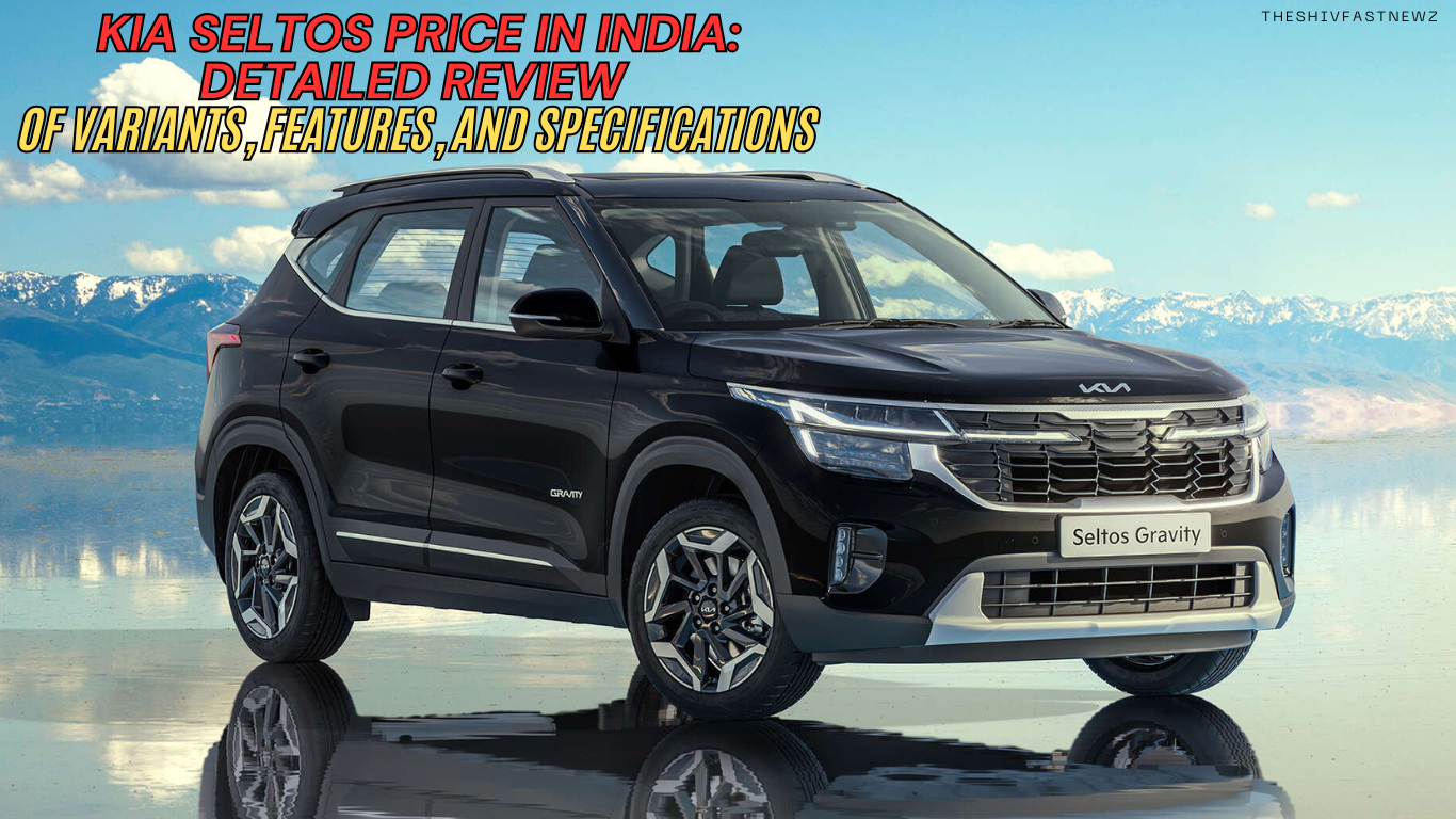 Kia Seltos Price in India Detailed Review of Variants, Features, and